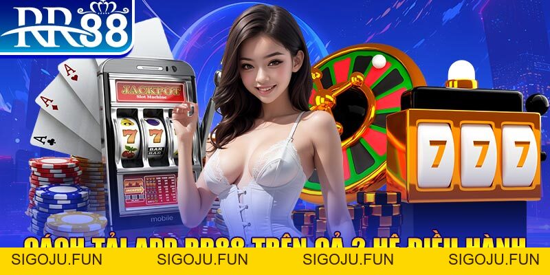 Tải App RR88 Nhanh Chóng Trên Thiết Bị Điện Thoại Di Động - Sigoju